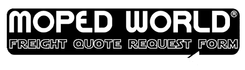[Moped World Freight Quote Request Form]